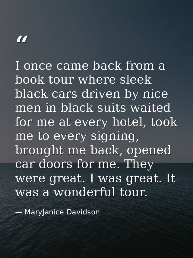 I once came back from a book tour where sleek black cars driven by nice men in black suits waited for me at every hotel, — MaryJanice Davidson