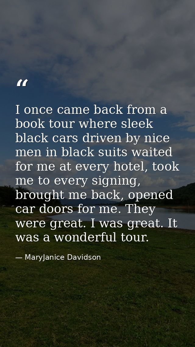 I once came back from a book tour where sleek black cars driven by nice men in black suits waited for me at every hotel, — MaryJanice Davidson