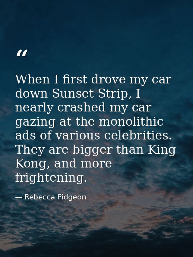 When I first drove my car down Sunset Strip, I nearly crashed my car gazing at the monolithic ads of various celebrities — Rebecca Pidgeon