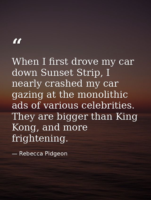 When I first drove my car down Sunset Strip, I nearly crashed my car gazing at the monolithic ads of various celebrities — Rebecca Pidgeon