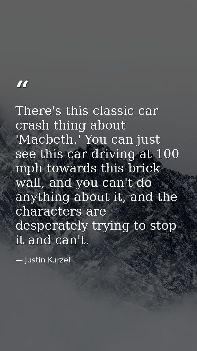 There's this classic car crash thing about 'Macbeth.' You can just see this car driving at 100 mph towards this brick wa — Justin Kurzel
