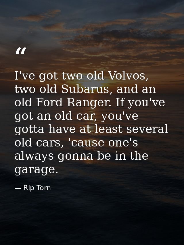 I've got two old Volvos, two old Subarus, and an old Ford Ranger. If you've got an old car, you've gotta have at least s — Rip Torn