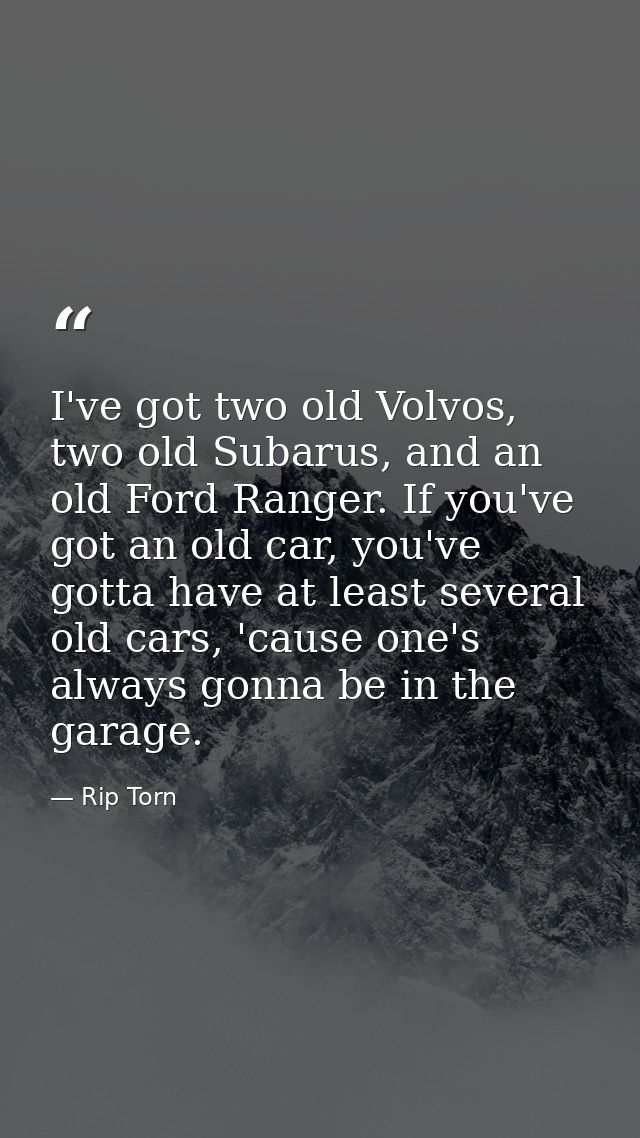 I've got two old Volvos, two old Subarus, and an old Ford Ranger. If you've got an old car, you've gotta have at least s — Rip Torn