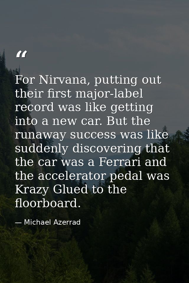 For Nirvana, putting out their first major-label record was like getting into a new car. But the runaway success was lik — Michael Azerrad