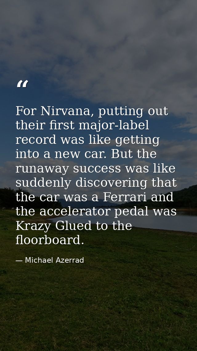 For Nirvana, putting out their first major-label record was like getting into a new car. But the runaway success was lik — Michael Azerrad