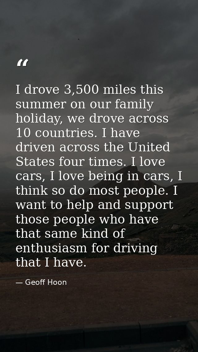 I drove 3,500 miles this summer on our family holiday, we drove across 10 countries. I have driven across the United Sta — Geoff Hoon