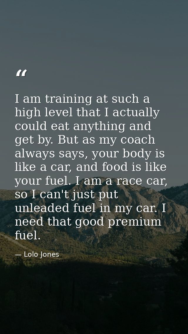 I am training at such a high level that I actually could eat anything and get by. But as my coach always says, your body — Lolo Jones