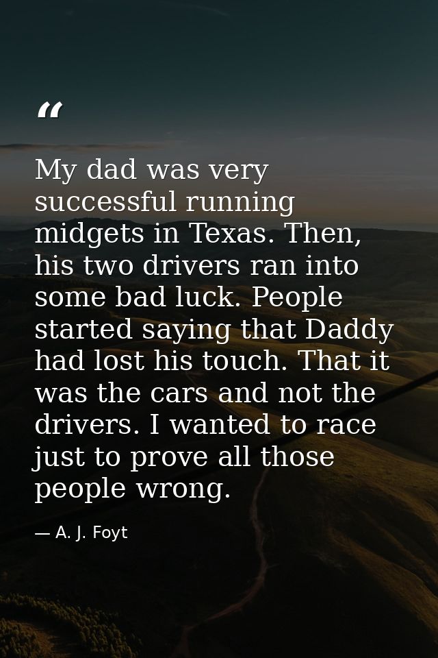 My dad was very successful running midgets in Texas. Then, his two drivers ran into some bad luck. People started saying — A. J. Foyt
