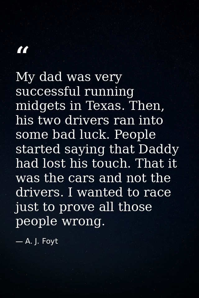 My dad was very successful running midgets in Texas. Then, his two drivers ran into some bad luck. People started saying — A. J. Foyt