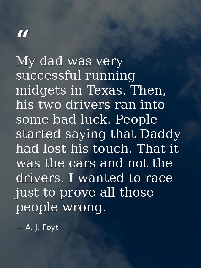 My dad was very successful running midgets in Texas. Then, his two drivers ran into some bad luck. People started saying — A. J. Foyt