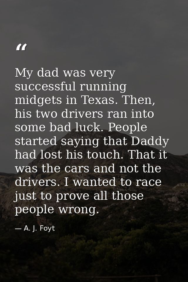 My dad was very successful running midgets in Texas. Then, his two drivers ran into some bad luck. People started saying — A. J. Foyt