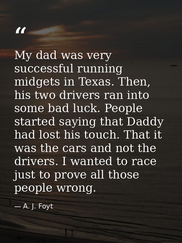 My dad was very successful running midgets in Texas. Then, his two drivers ran into some bad luck. People started saying — A. J. Foyt