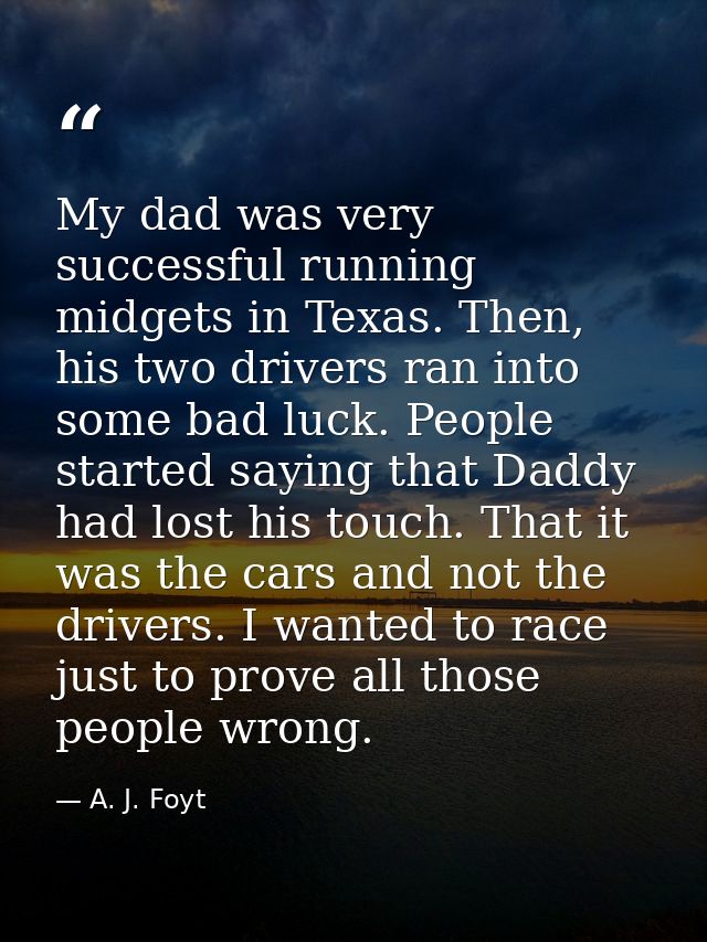 My dad was very successful running midgets in Texas. Then, his two drivers ran into some bad luck. People started saying — A. J. Foyt