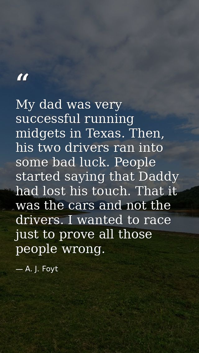 My dad was very successful running midgets in Texas. Then, his two drivers ran into some bad luck. People started saying — A. J. Foyt