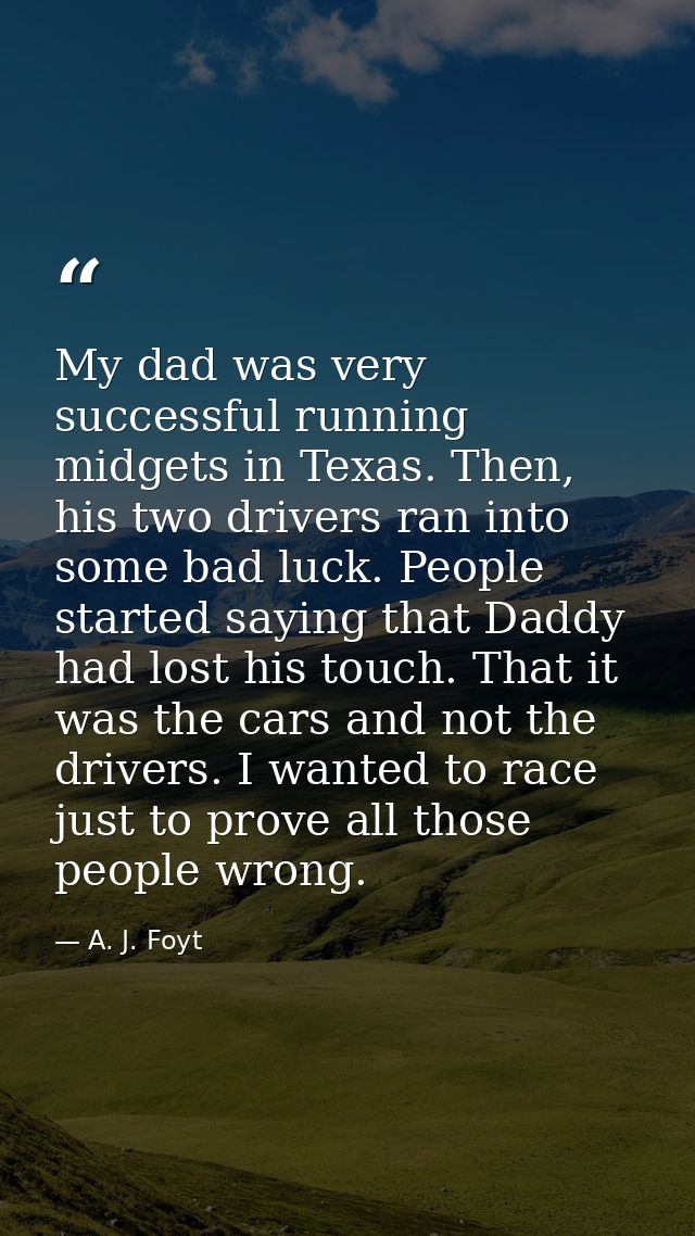My dad was very successful running midgets in Texas. Then, his two drivers ran into some bad luck. People started saying — A. J. Foyt