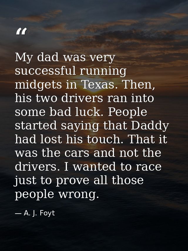 My dad was very successful running midgets in Texas. Then, his two drivers ran into some bad luck. People started saying — A. J. Foyt