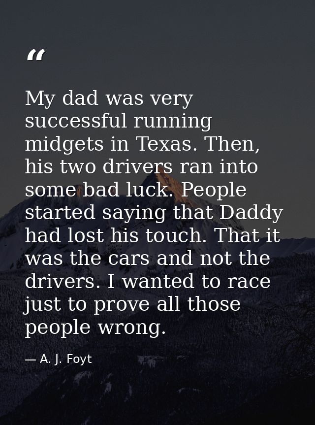 My dad was very successful running midgets in Texas. Then, his two drivers ran into some bad luck. People started saying — A. J. Foyt