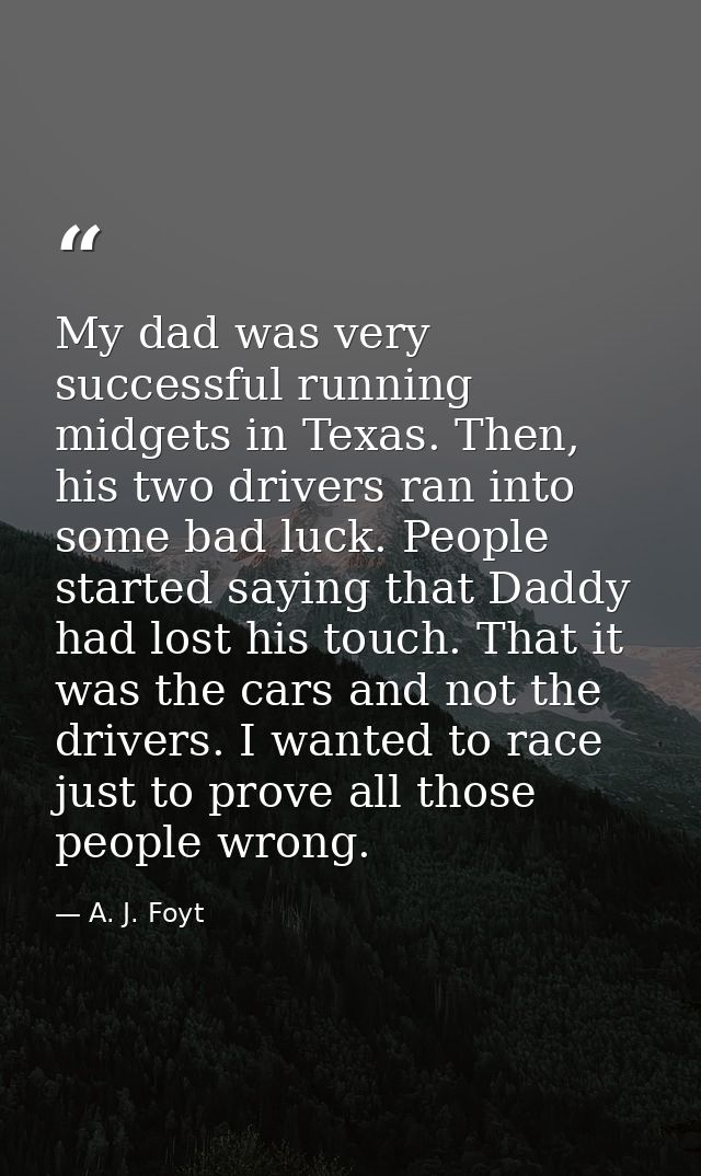 My dad was very successful running midgets in Texas. Then, his two drivers ran into some bad luck. People started saying — A. J. Foyt