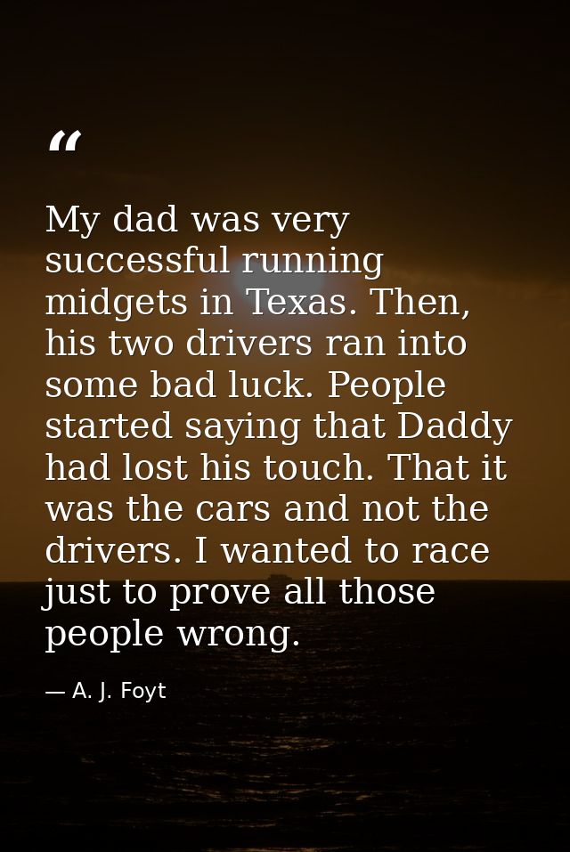My dad was very successful running midgets in Texas. Then, his two drivers ran into some bad luck. People started saying — A. J. Foyt