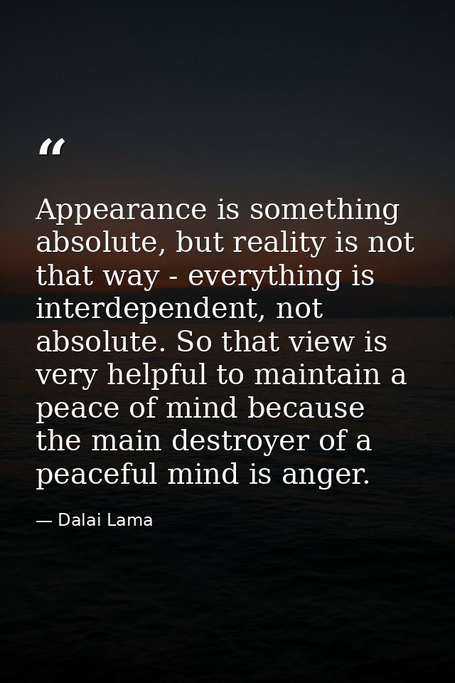 Appearance is something absolute, but reality is not that way - everything is interdependent, not absolute. So that view — Dalai Lama