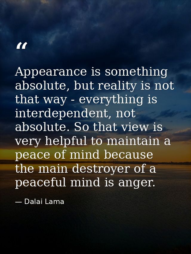 Appearance is something absolute, but reality is not that way - everything is interdependent, not absolute. So that view — Dalai Lama