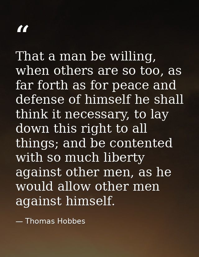 That a man be willing, when others are so too, as far forth as for peace and defense of himself he shall think it necess — Thomas Hobbes