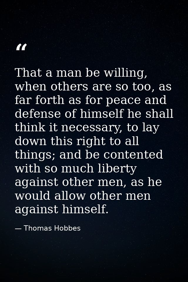 That a man be willing, when others are so too, as far forth as for peace and defense of himself he shall think it necess — Thomas Hobbes