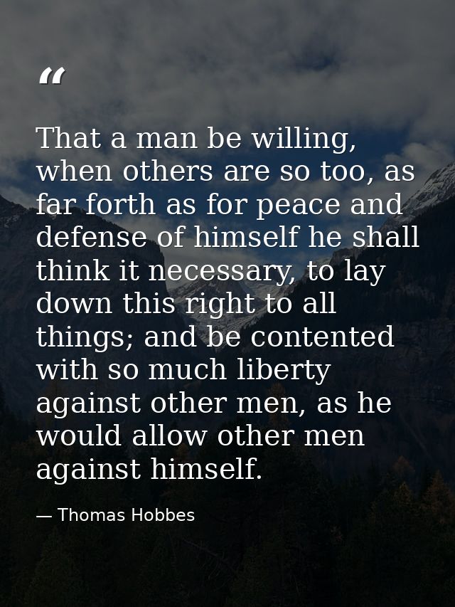 That a man be willing, when others are so too, as far forth as for peace and defense of himself he shall think it necess — Thomas Hobbes