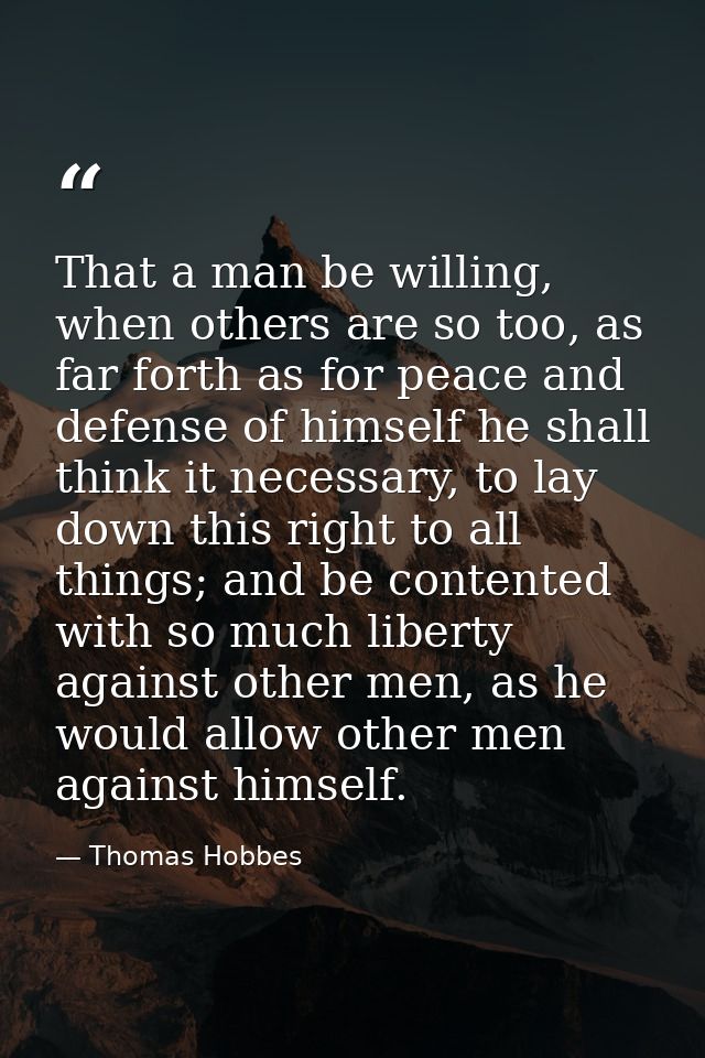 That a man be willing, when others are so too, as far forth as for peace and defense of himself he shall think it necess — Thomas Hobbes