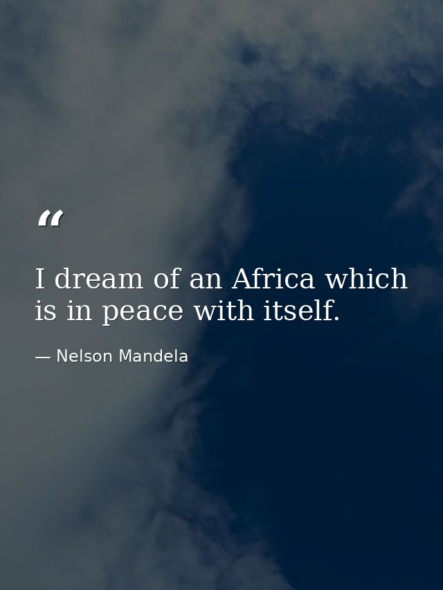I dream of an Africa which is in peace with itself. — Nelson Mandela