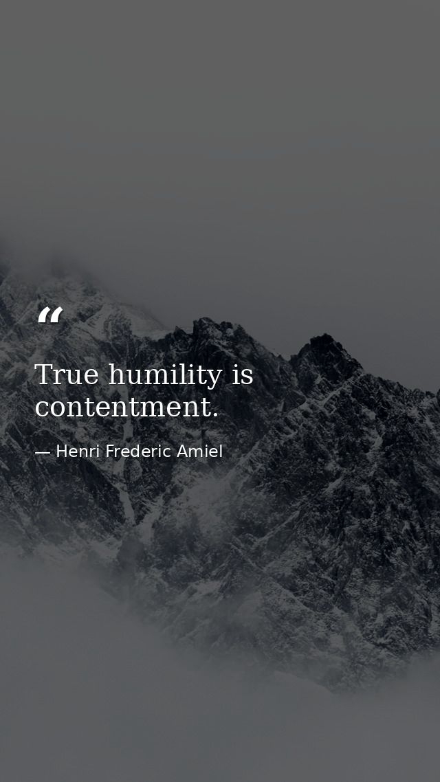 True humility is contentment. — Henri Frederic Amiel