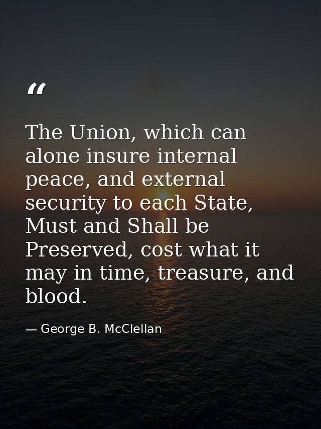 The Union, which can alone insure internal peace, and external security to each State, Must and Shall be Preserved, cost — George B. McClellan