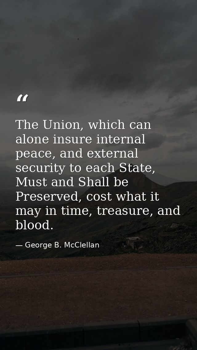 The Union, which can alone insure internal peace, and external security to each State, Must and Shall be Preserved, cost — George B. McClellan