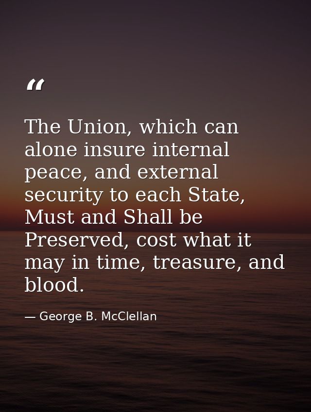 The Union, which can alone insure internal peace, and external security to each State, Must and Shall be Preserved, cost — George B. McClellan