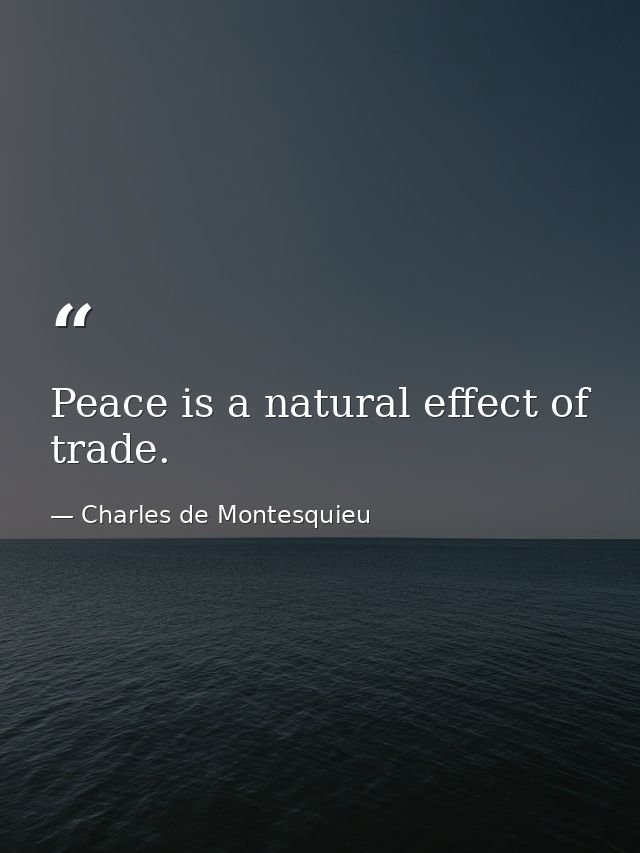 Peace is a natural effect of trade. — Charles de Montesquieu