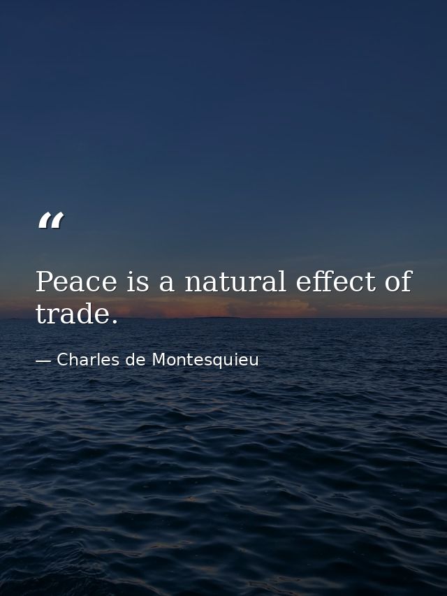 Peace is a natural effect of trade. — Charles de Montesquieu