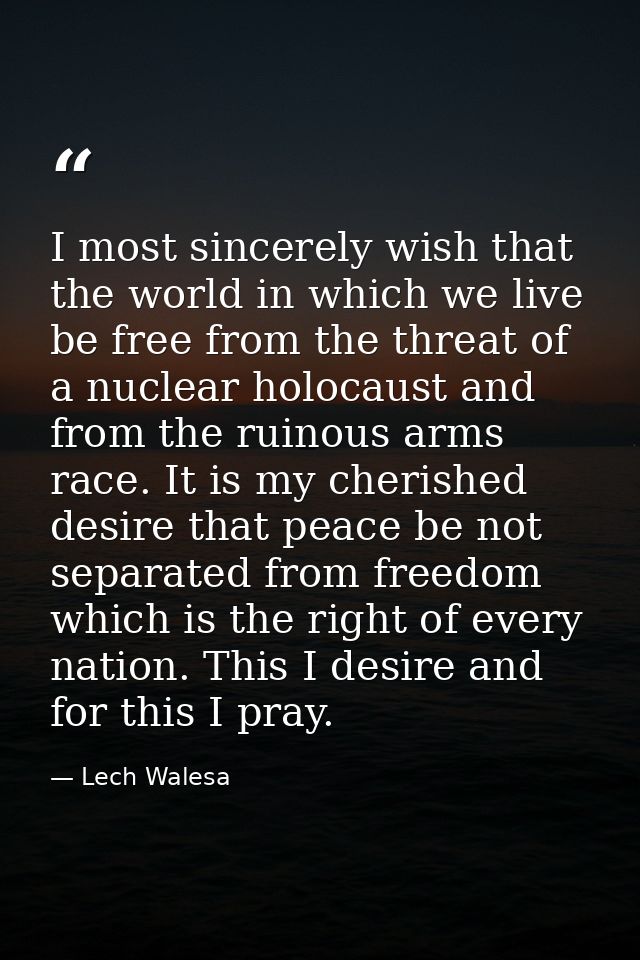 I most sincerely wish that the world in which we live be free from the threat of a nuclear holocaust and from the ruinou — Lech Walesa