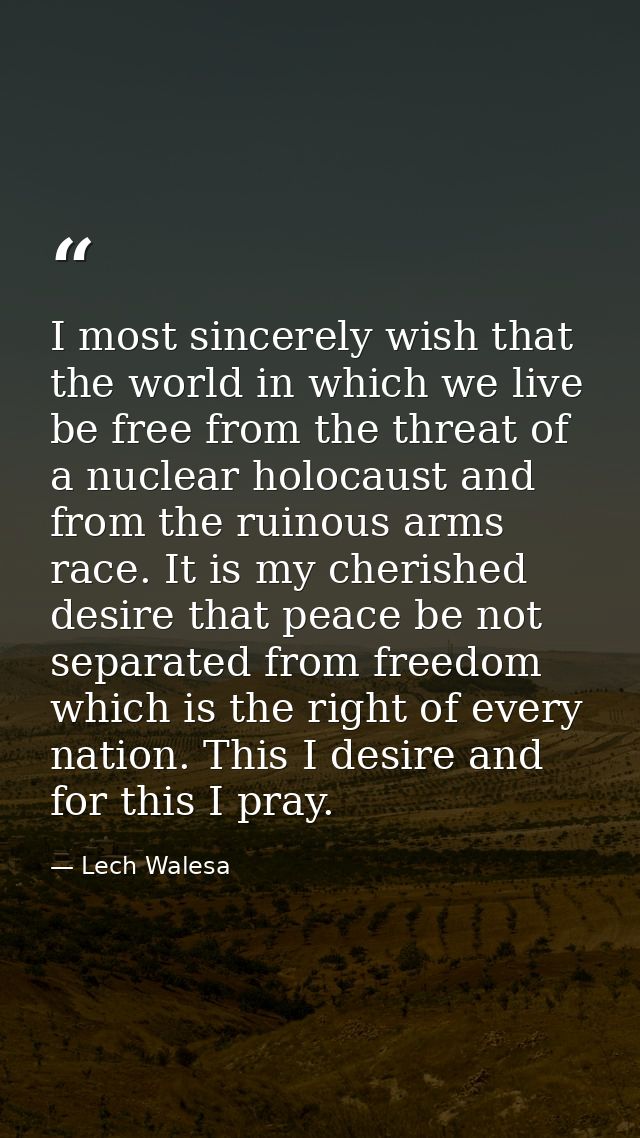 I most sincerely wish that the world in which we live be free from the threat of a nuclear holocaust and from the ruinou — Lech Walesa