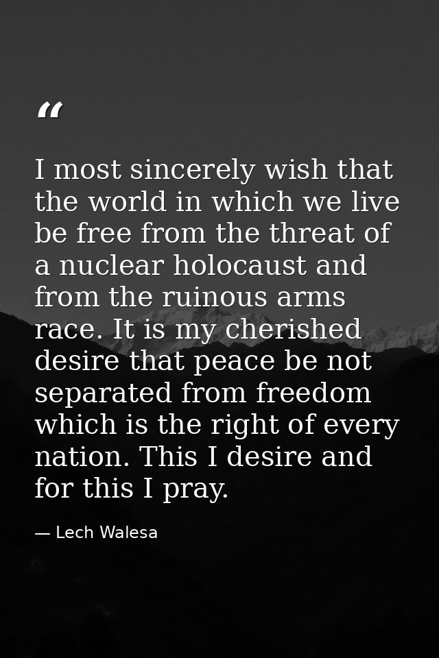 I most sincerely wish that the world in which we live be free from the threat of a nuclear holocaust and from the ruinou — Lech Walesa