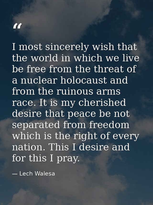 I most sincerely wish that the world in which we live be free from the threat of a nuclear holocaust and from the ruinou — Lech Walesa