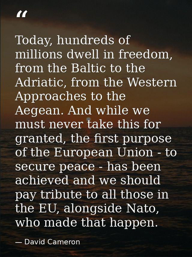 Today, hundreds of millions dwell in freedom, from the Baltic to the Adriatic, from the Western Approaches to the Aegean — David Cameron