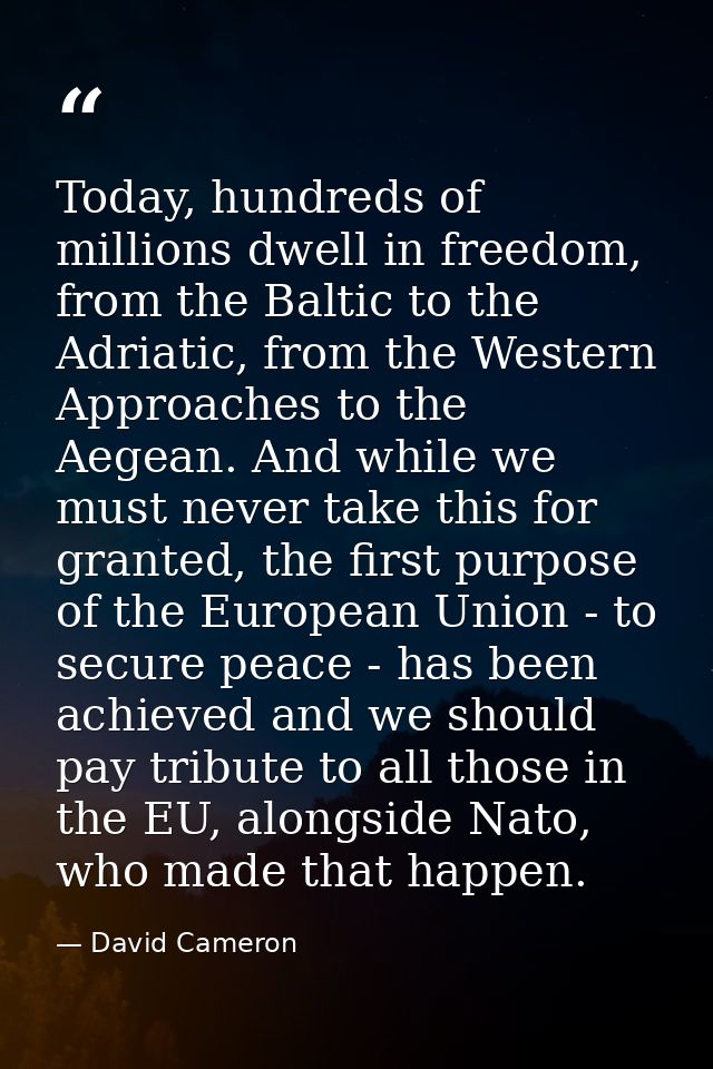 Today, hundreds of millions dwell in freedom, from the Baltic to the Adriatic, from the Western Approaches to the Aegean — David Cameron