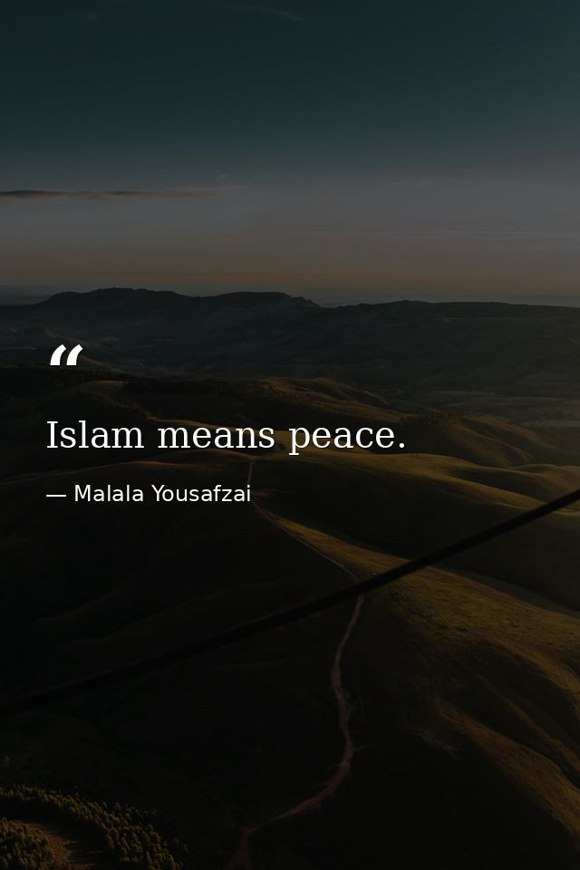 Islam means peace. — Malala Yousafzai