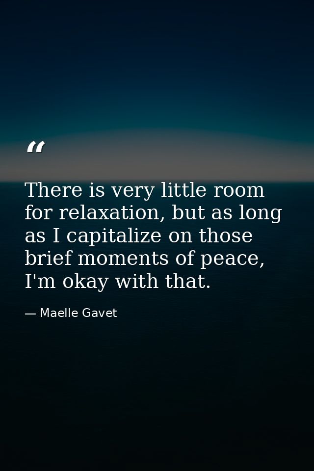 There is very little room for relaxation, but as long as I capitalize on those brief moments of peace, I'm okay with tha — Maelle Gavet