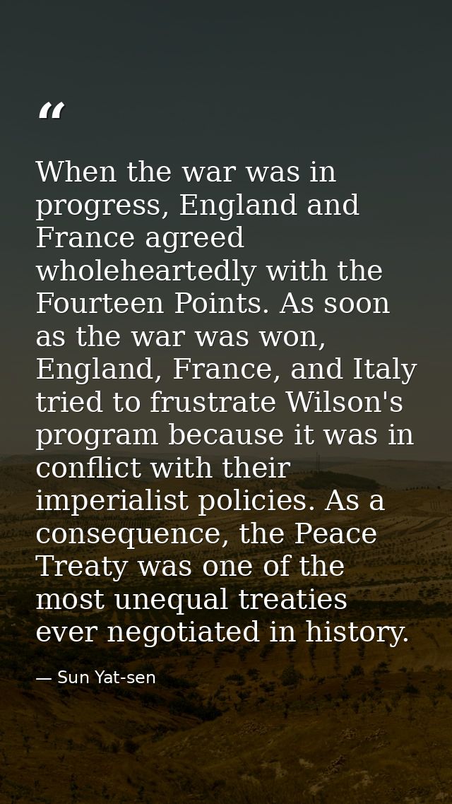 When the war was in progress, England and France agreed wholeheartedly with the Fourteen Points. As soon as the war was  — Sun Yat-sen