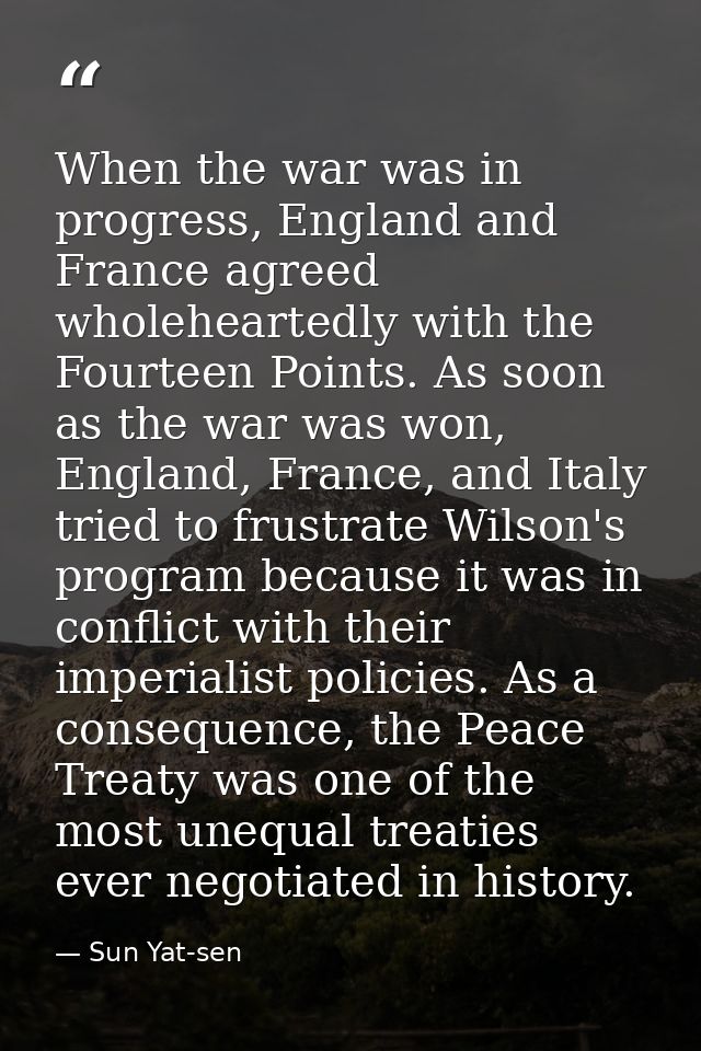When the war was in progress, England and France agreed wholeheartedly with the Fourteen Points. As soon as the war was  — Sun Yat-sen