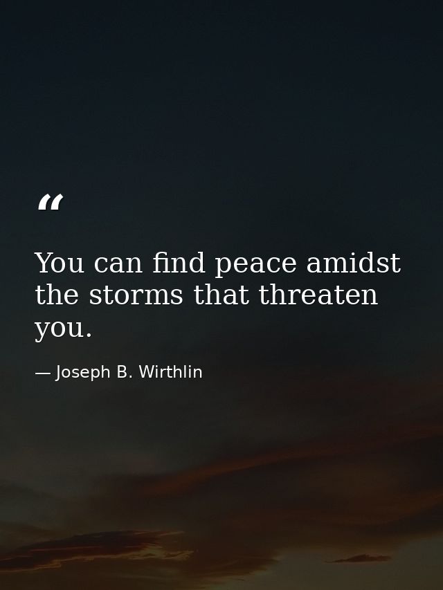 You can find peace amidst the storms that threaten you. — Joseph B. Wirthlin