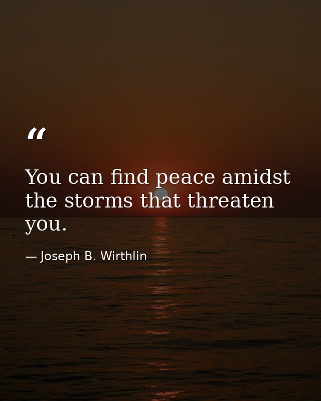 You can find peace amidst the storms that threaten you. — Joseph B. Wirthlin