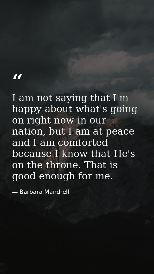 I am not saying that I'm happy about what's going on right now in our nation, but I am at peace and I am comforted becau — Barbara Mandrell