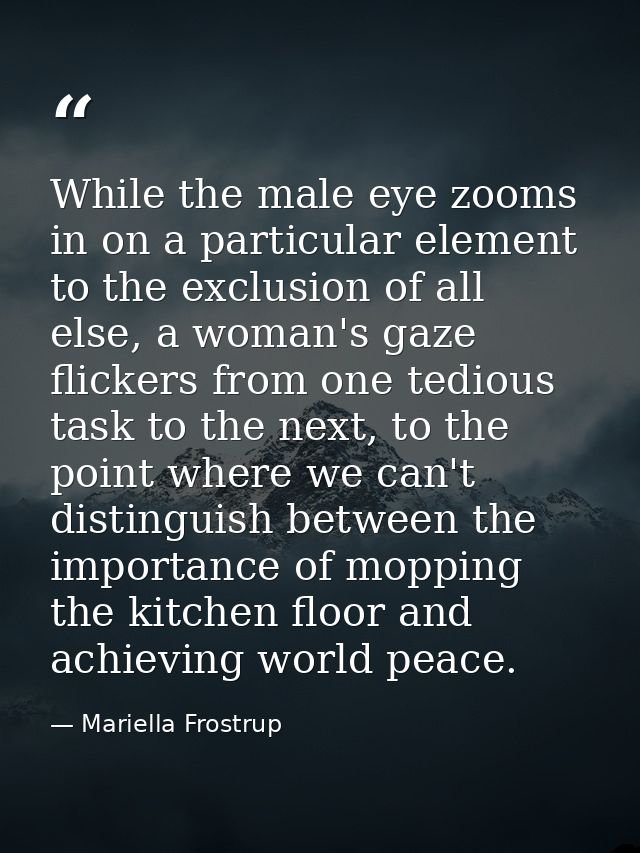 While the male eye zooms in on a particular element to the exclusion of all else, a woman's gaze flickers from one tedio — Mariella Frostrup